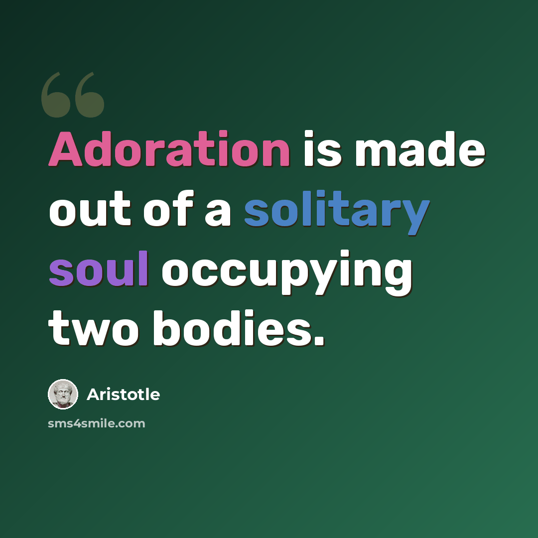 “Adoration is made out of a solitary soul occupying two bodies.” quote by Aristotle