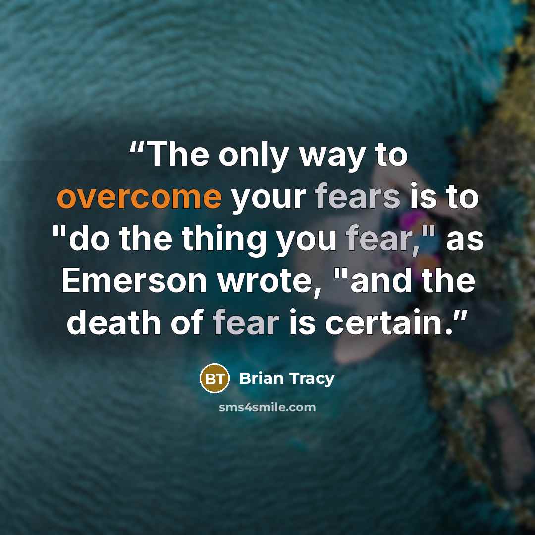 “The only way to overcome your fears is to "do the thing you fear," as Emerson wrote, "and the death of fear is certain.” quote by Brian Tracy