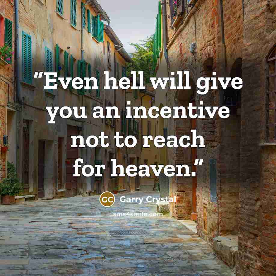 “Even hell will give you an incentive not to reach for heaven.” quote by Garry Crystal