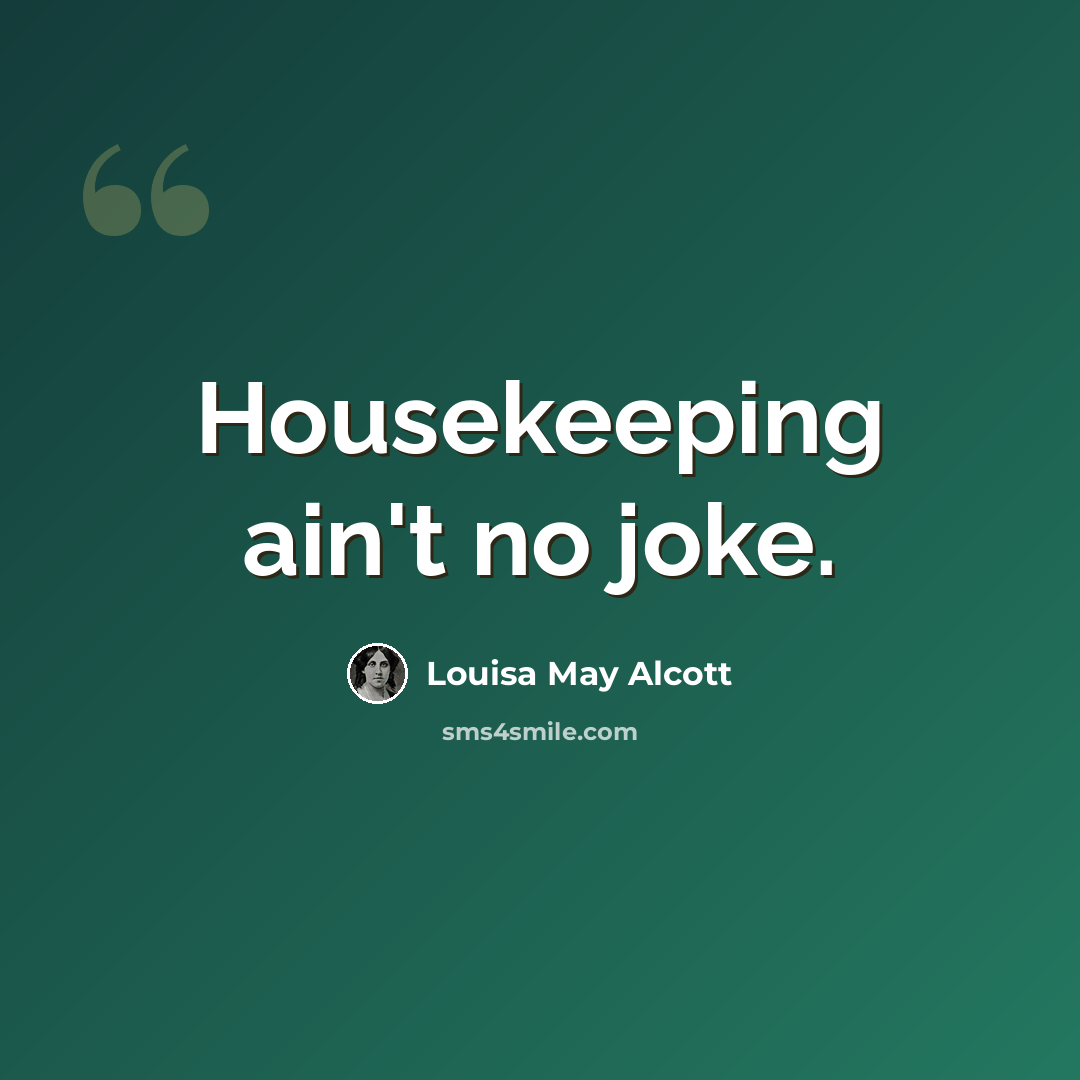 “Housekeeping ain't no joke.” quote by Louisa May Alcott