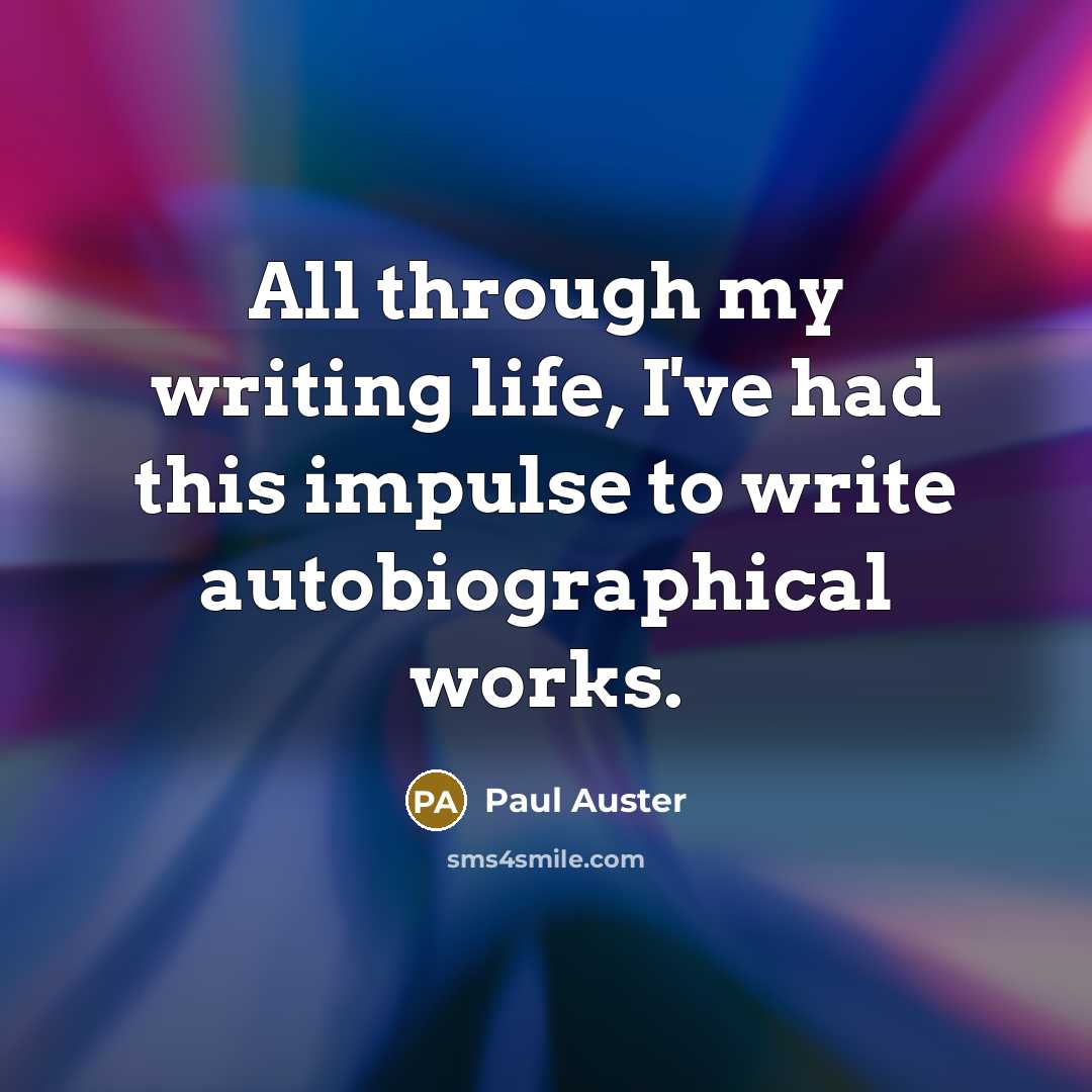 “All through my writing life, I've had this impulse to write autobiographical works.” quote by Paul Auster