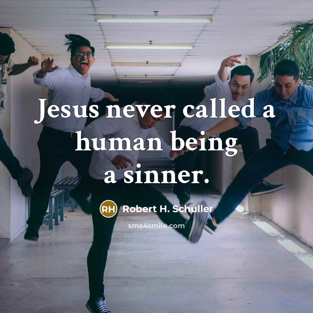 “Jesus never called a human being a sinner.” quote by Robert H. Schuller