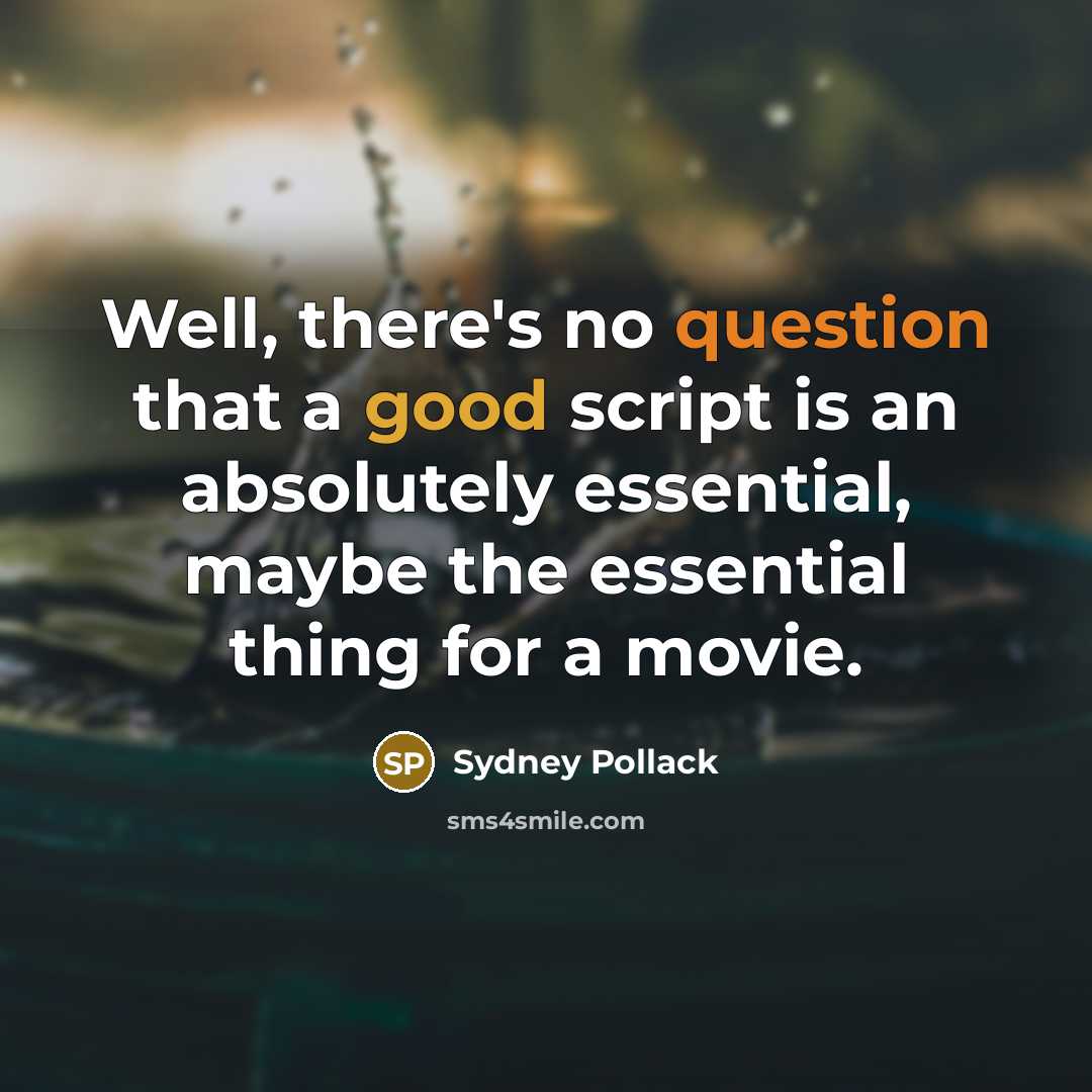 “Well, there's no question that a good script is an absolutely essential, maybe the essential thing for a movie.” quote by Sydney Pollack