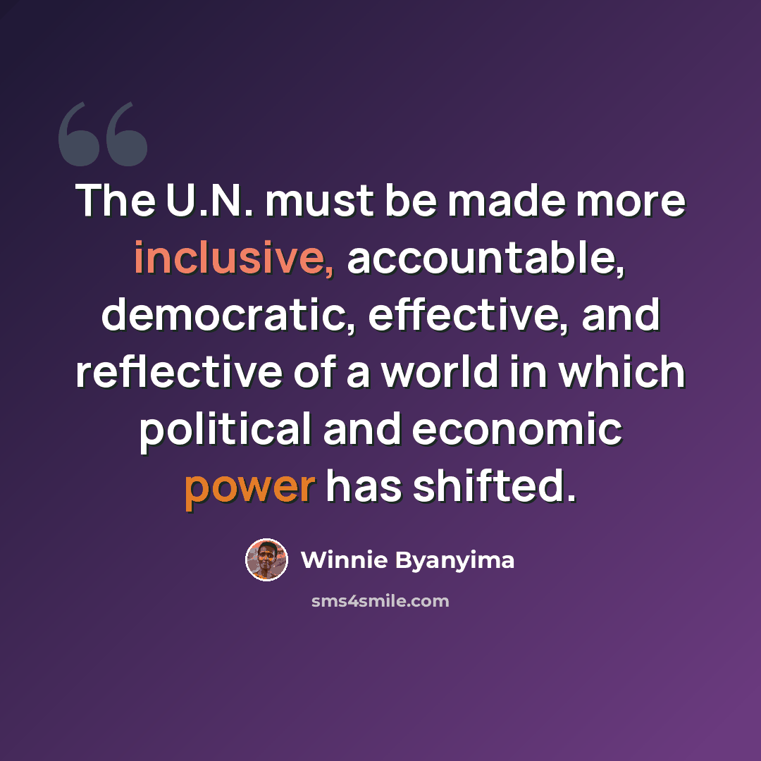 “The U.N. must be made more inclusive, accountable, democratic, effective, and reflective of a world in which political and economic power has shifted.” quote by Winnie Byanyima
