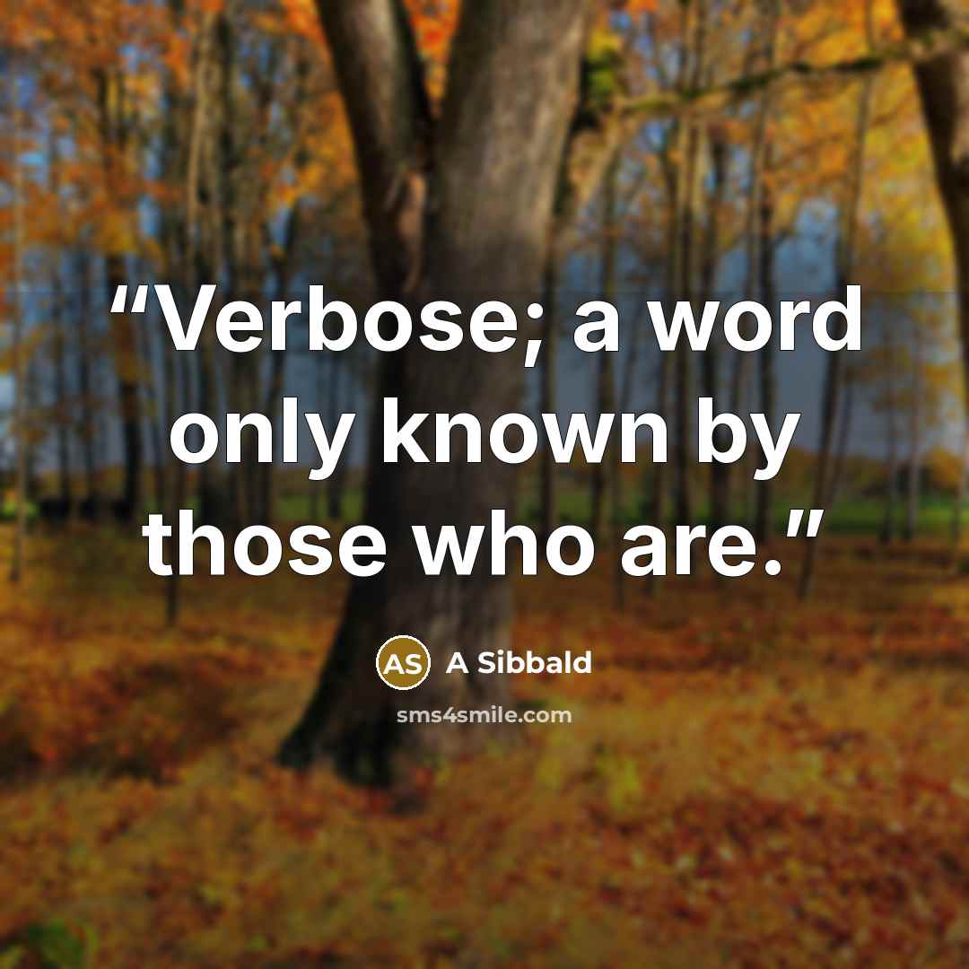 “Verbose; a word only known by those who are.” quote by A Sibbald