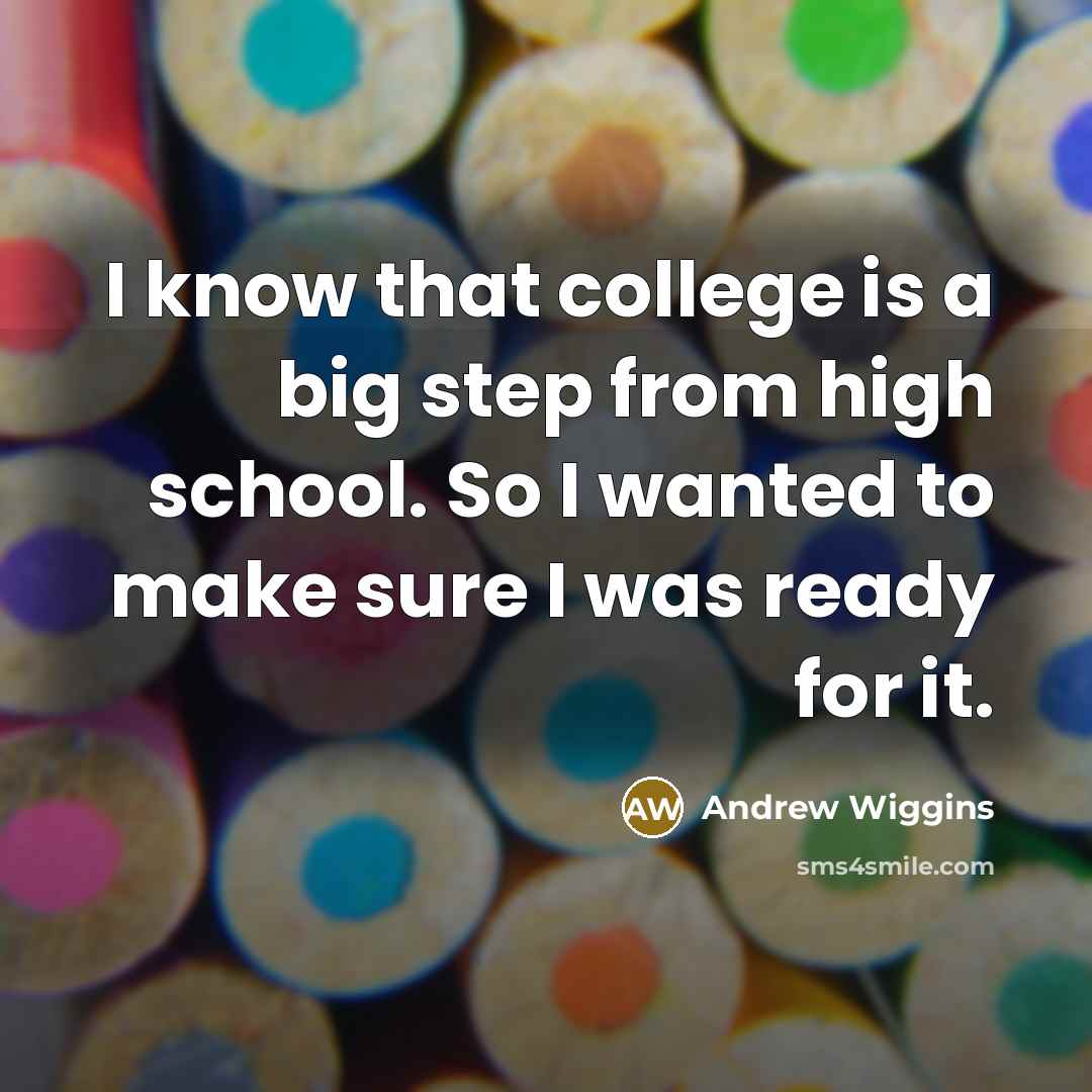 “I know that college is a big step from high school. So I wanted to make sure I was ready for it.” quote by Andrew Wiggins