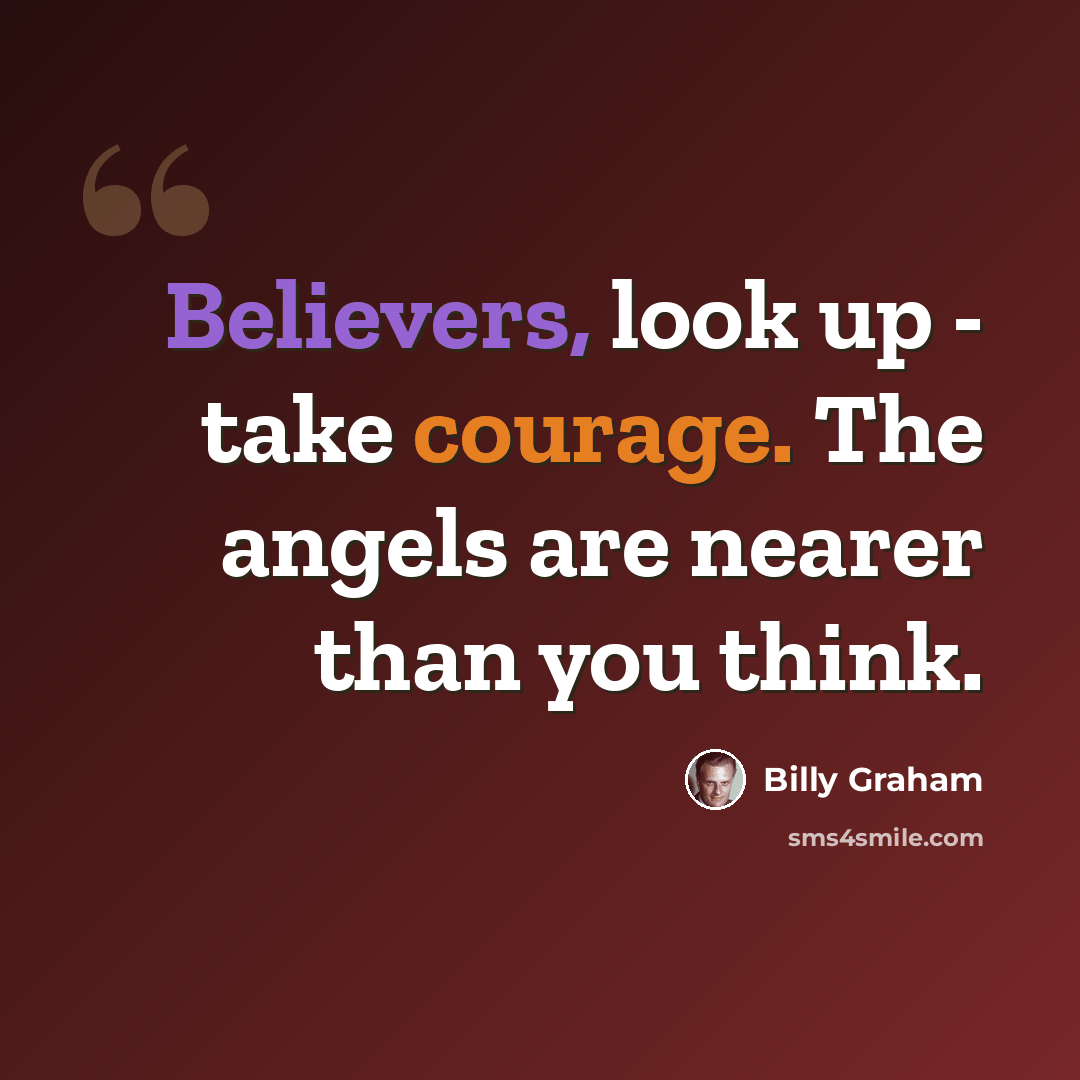 “Believers, look up - take courage. The angels are nearer than you think.” quote by Billy Graham
