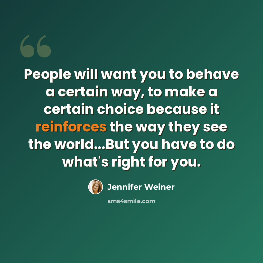 “People will want you to behave a certain way, to make a certain choice because it reinforces the way they see the world...But you have to do what's right for you.” quote by Jennifer Weiner