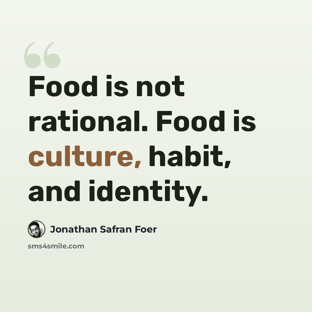“Food is not rational. Food is culture, habit, and identity.” quote by Jonathan Safran Foer