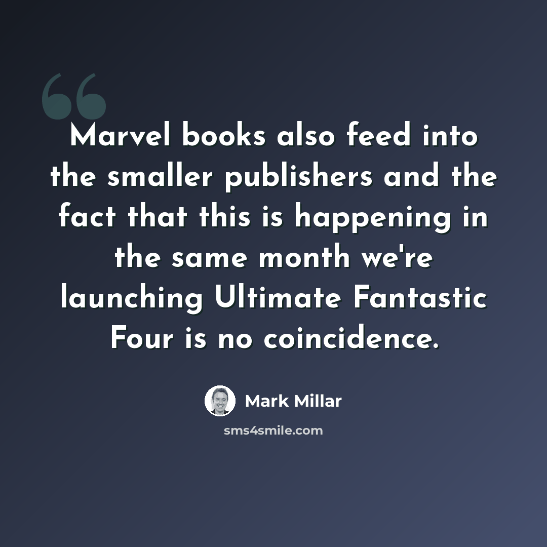 “Marvel books also feed into the smaller publishers and the fact that this is happening in the same month we're launching Ultimate Fantastic Four is no coincidence.” quote by Mark Millar