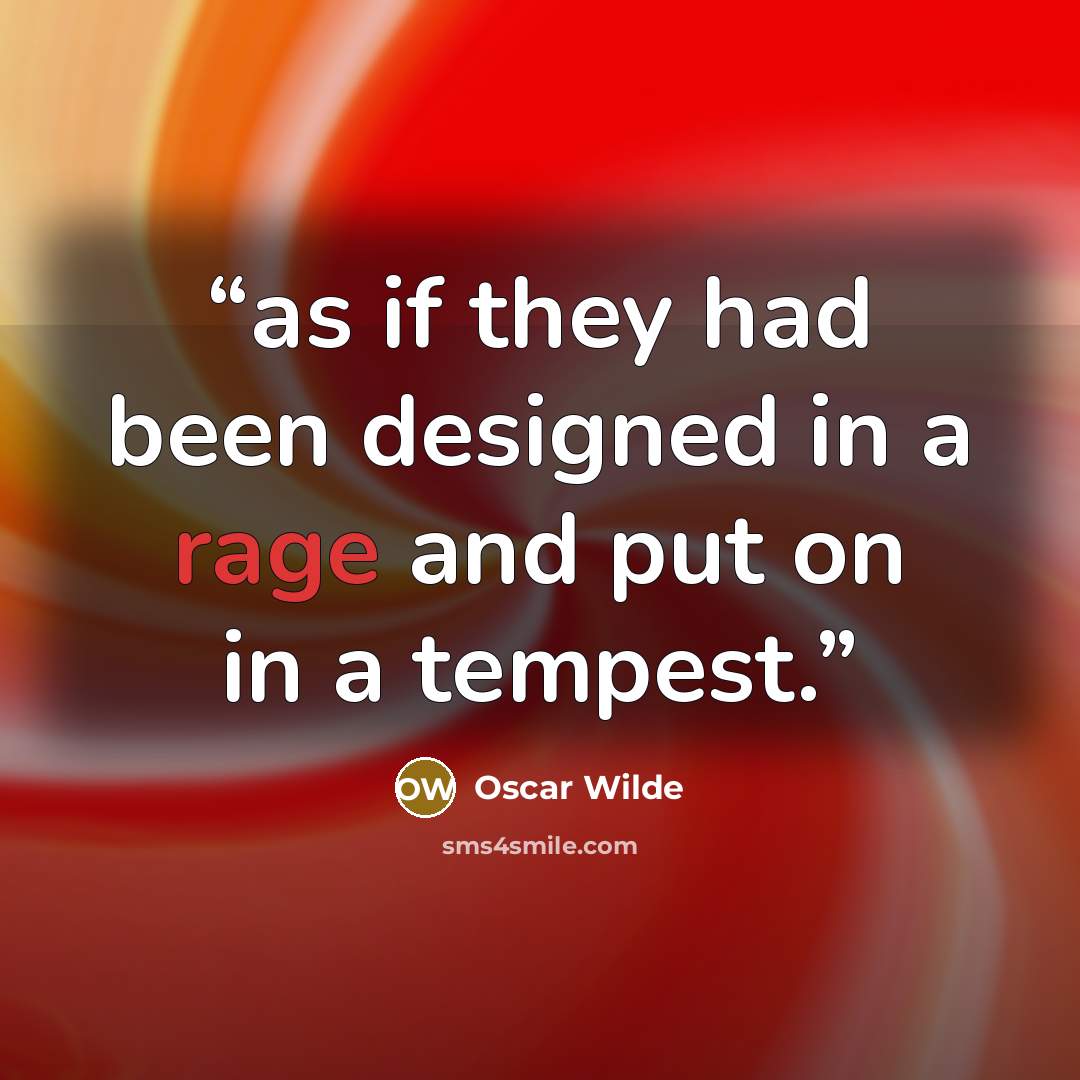 “as if they had been designed in a rage and put on in a tempest.” quote by Oscar Wilde