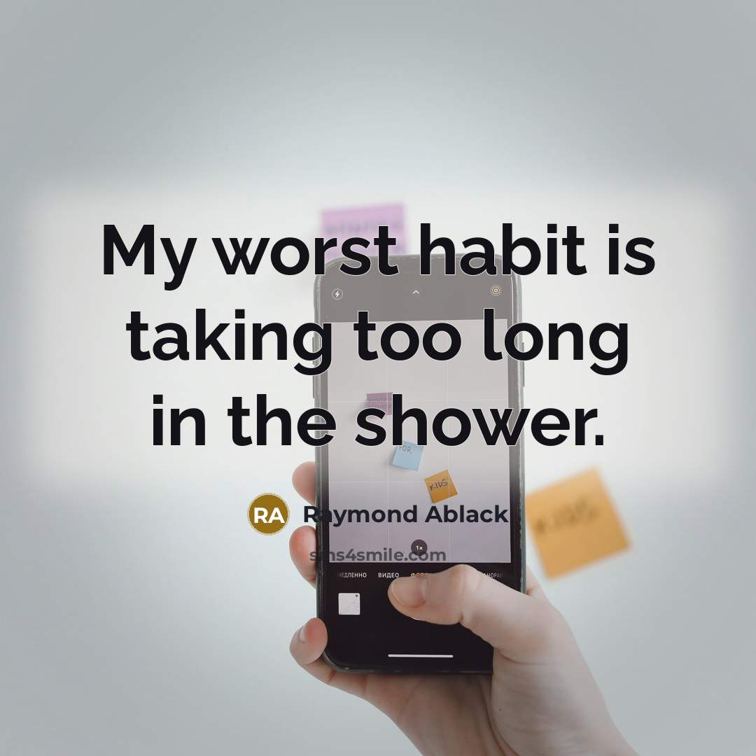 “My worst habit is taking too long in the shower.” quote by Raymond Ablack