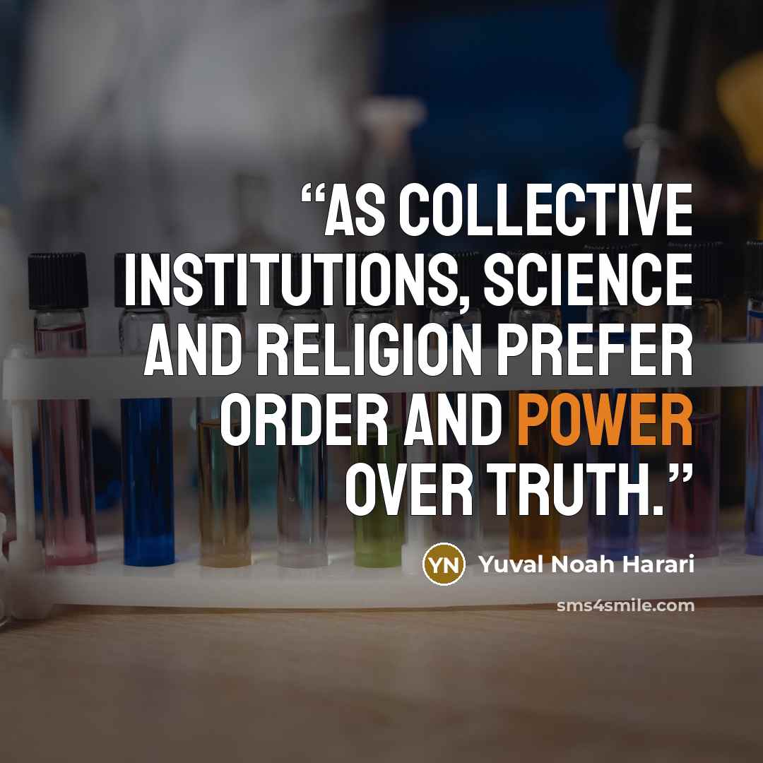 “as collective institutions, science and religion prefer order and power over truth.” quote by Yuval Noah Harari