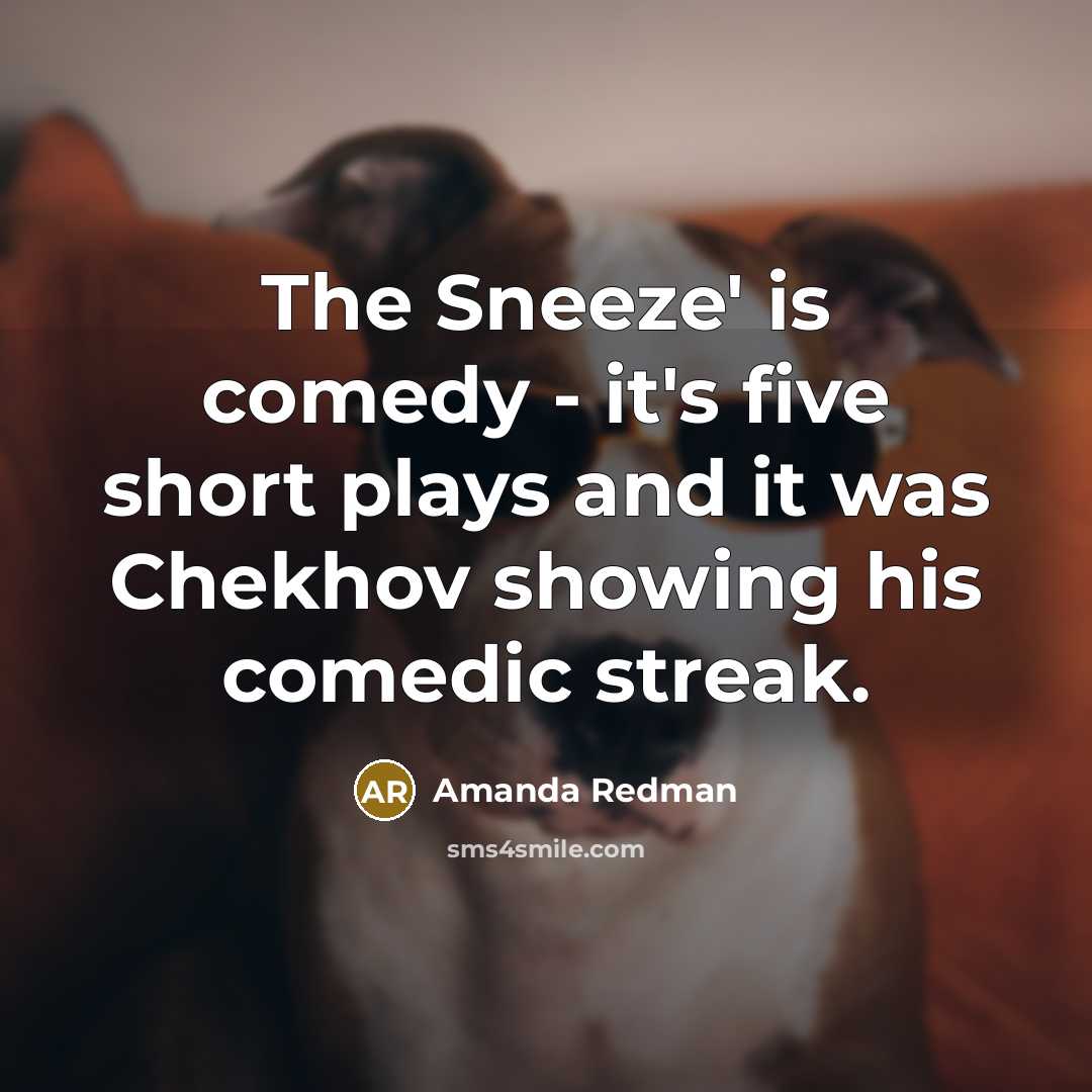 “The Sneeze' is comedy - it's five short plays and it was Chekhov showing his comedic streak.” quote by Amanda Redman