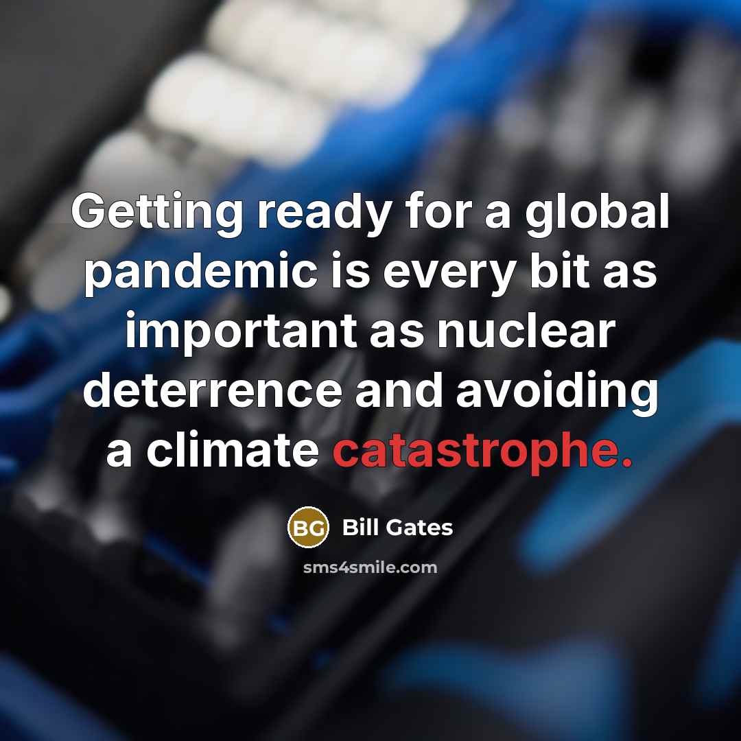 “Getting ready for a global pandemic is every bit as important as nuclear deterrence and avoiding a climate catastrophe.” quote by Bill Gates