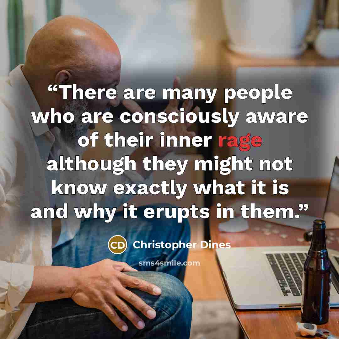 “There are many people who are consciously aware of their inner rage although they might not know exactly what it is and why it erupts in them.” quote by Christopher Dines