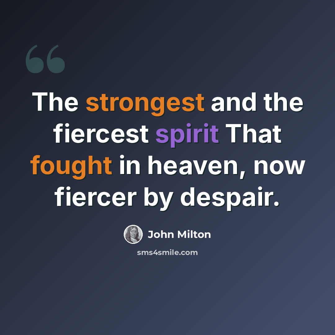 “The strongest and the fiercest spirit That fought in heaven, now fiercer by despair.” quote by John Milton