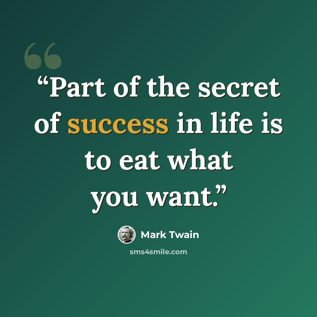 “Part of the secret of success in life is to eat what you want.” quote by Mark Twain