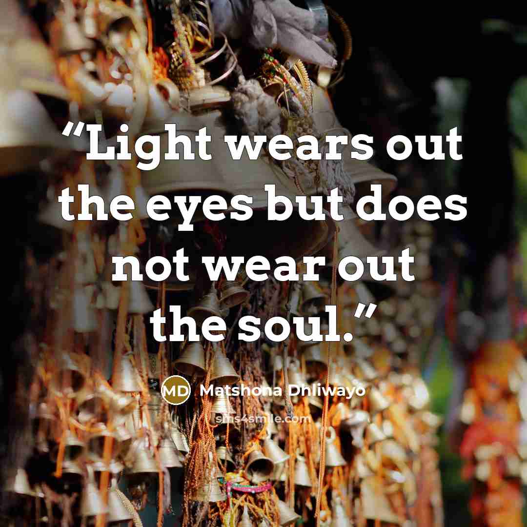 “Light wears out the eyes but does not wear out the soul.” quote by Matshona Dhliwayo