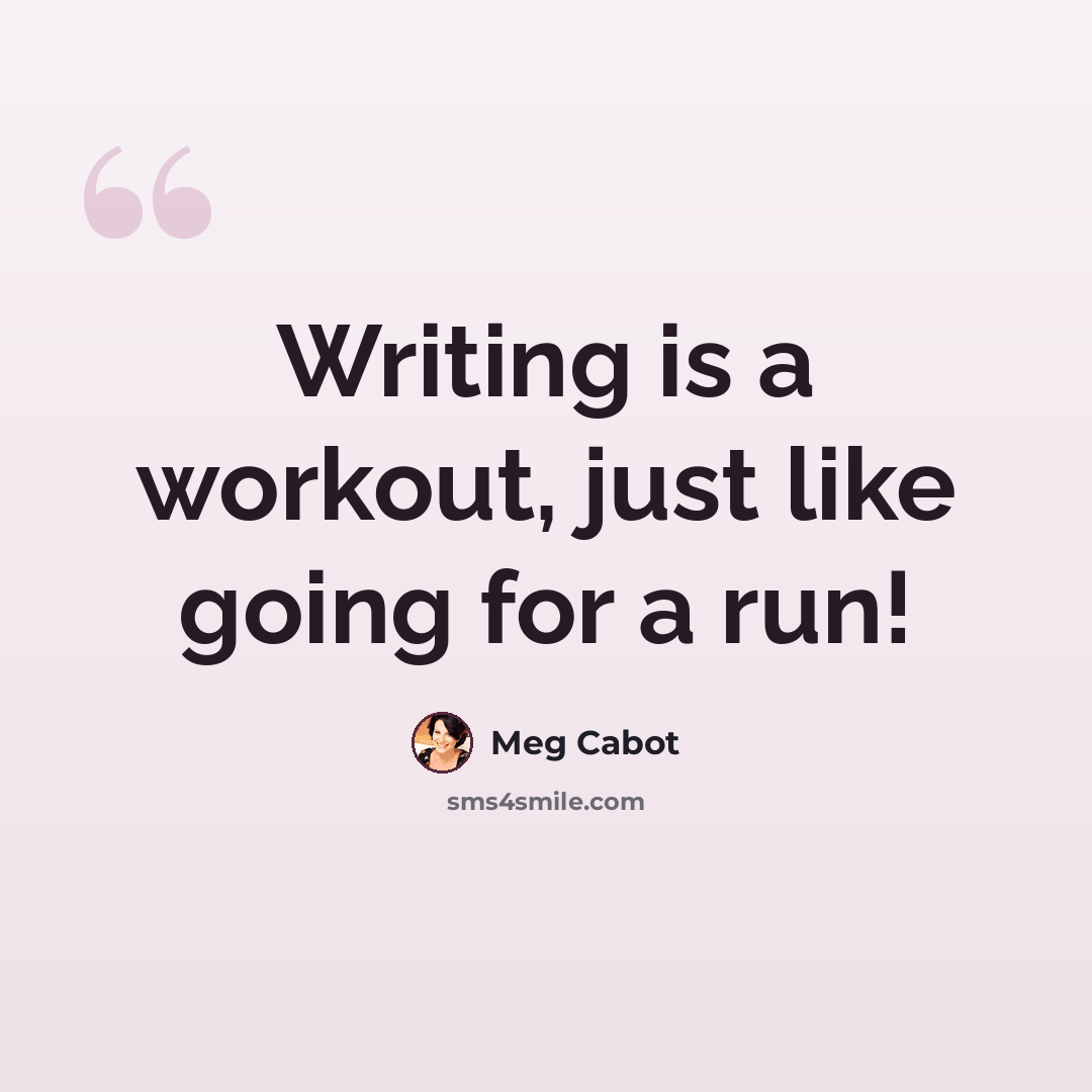 “Writing is a workout, just like going for a run!” quote by Meg Cabot