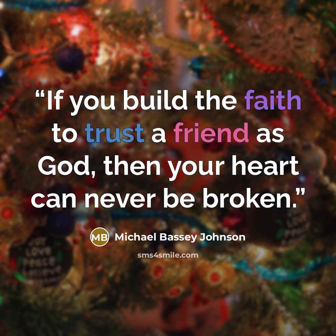 “If you build the faith to trust a friend as God, then your heart can never be broken.” quote by Michael Bassey Johnson
