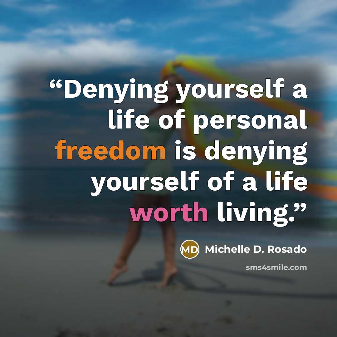 “Denying yourself a life of personal freedom is denying yourself of a life worth living.” quote by Michelle D. Rosado