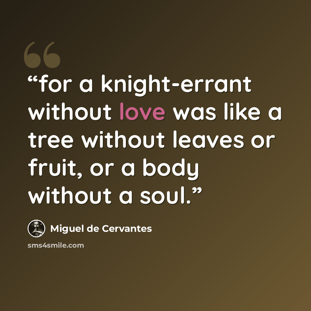“for a knight-errant without love was like a tree without leaves or fruit, or a body without a soul.” quote by Miguel De Cervantes