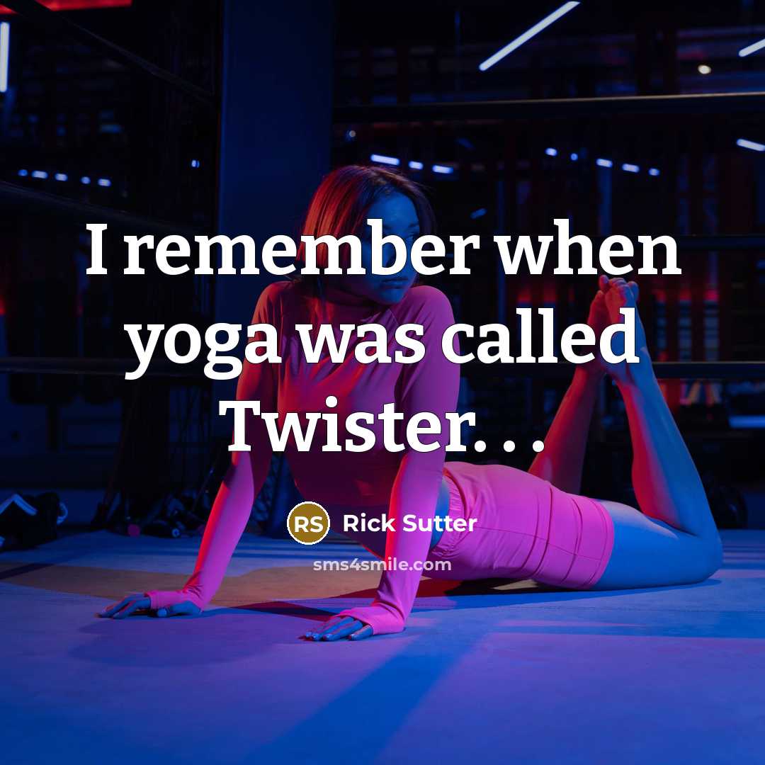 “I remember when yoga was called Twister. . .” quote by Rick Sutter