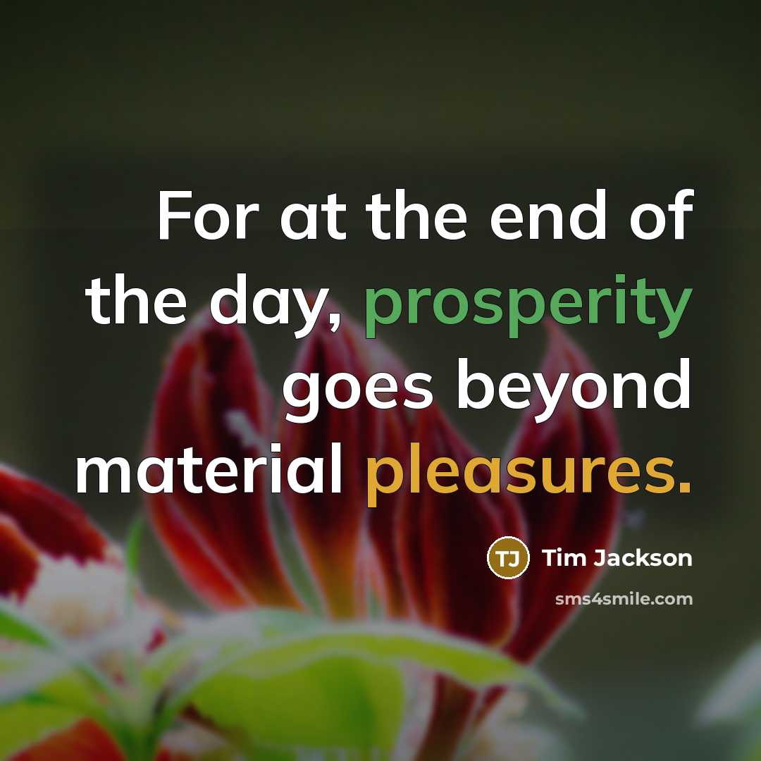 “For at the end of the day, prosperity goes beyond material pleasures.” quote by Tim Jackson