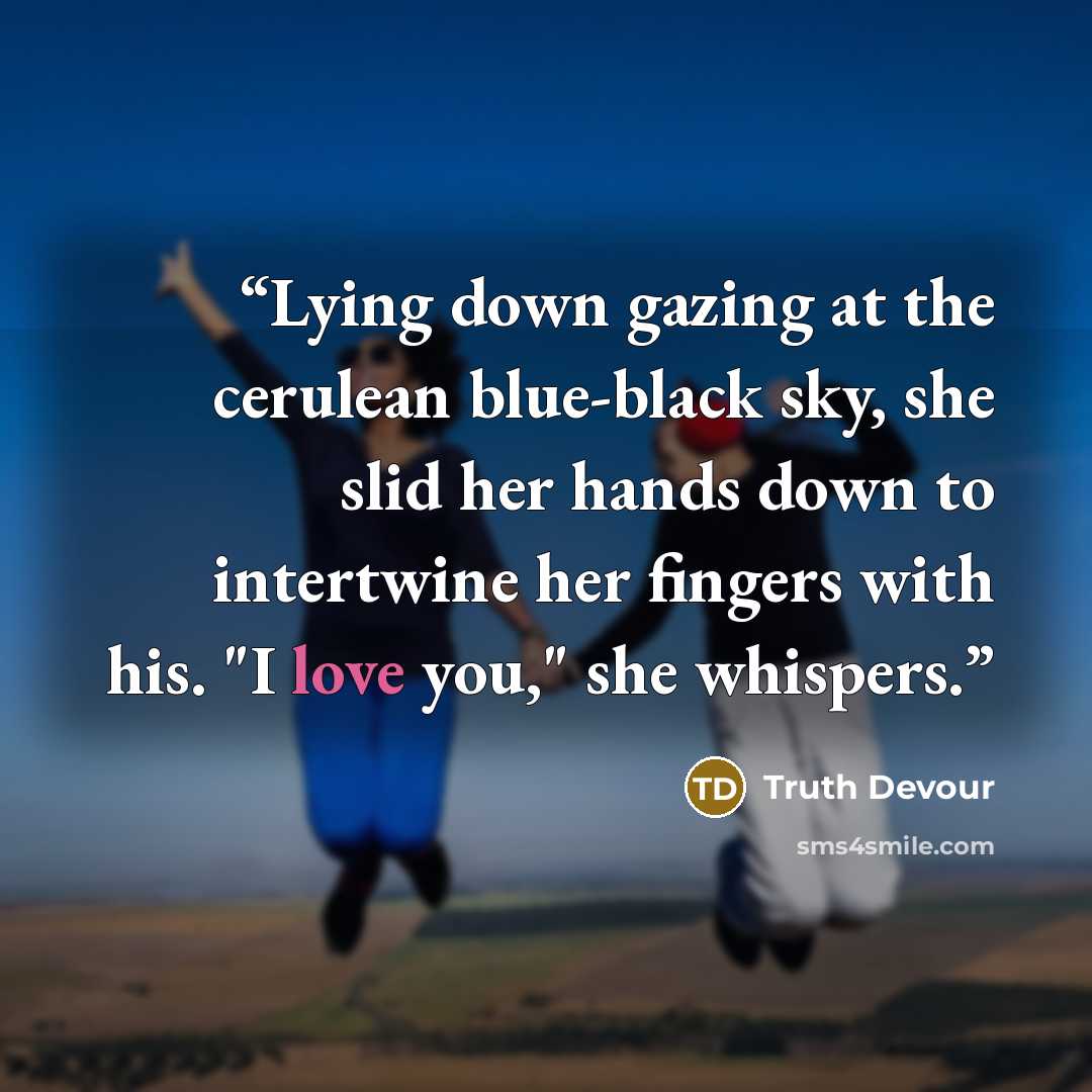 “Lying down gazing at the cerulean blue-black sky, she slid her hands down to intertwine her fingers with his. "I love you," she whispers.” quote by Truth Devour