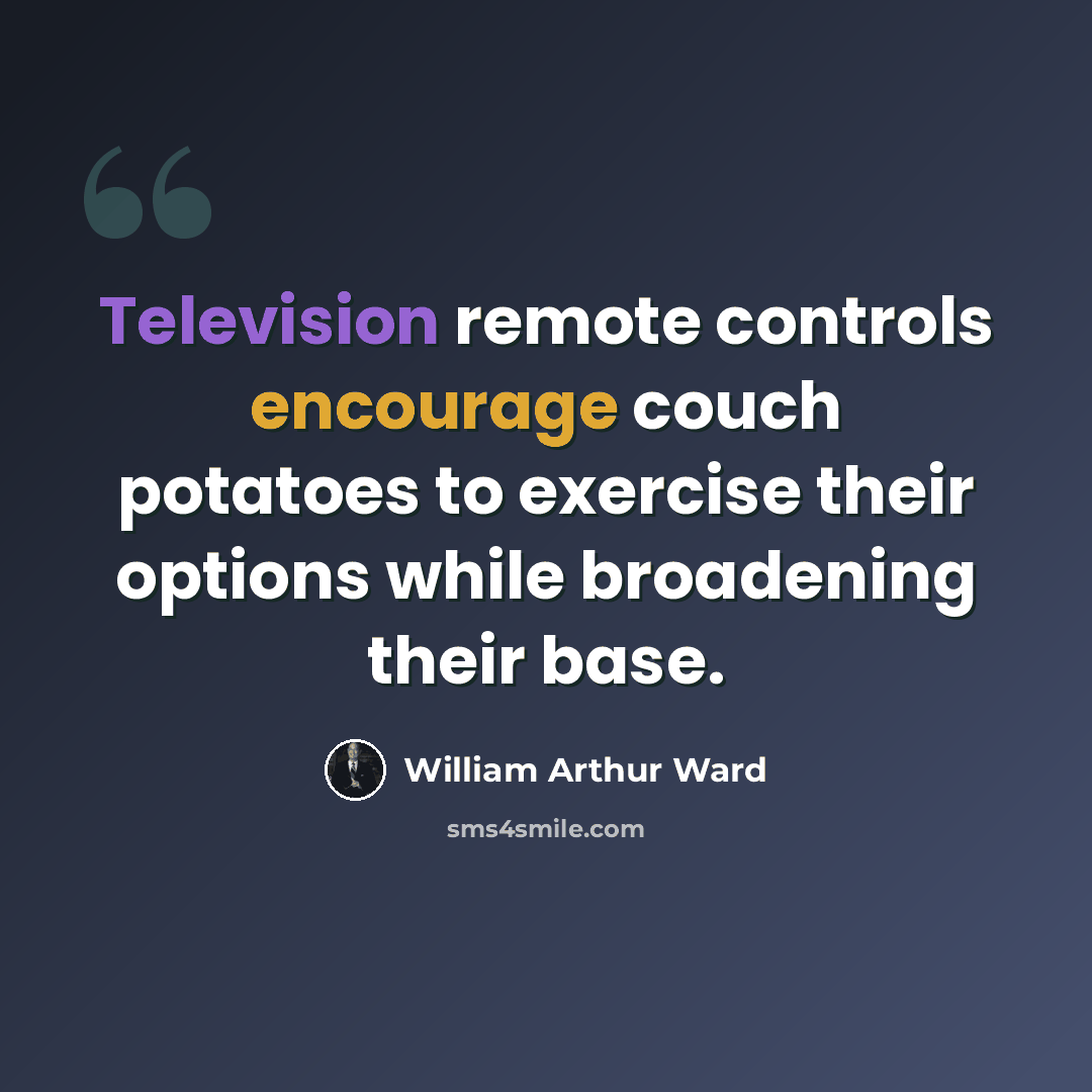 “Television remote controls encourage couch potatoes to exercise their options while broadening their base.” quote by William Arthur Ward