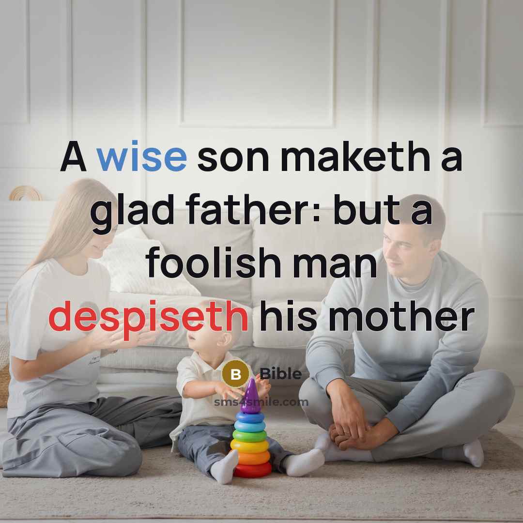 “A wise son maketh a glad father: but a foolish man despiseth his mother” quote by Bible