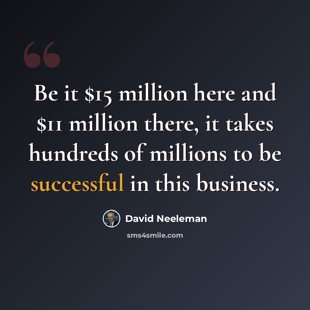 “Be it $15 million here and $11 million there, it takes hundreds of millions to be successful in this business.” quote by David Neeleman