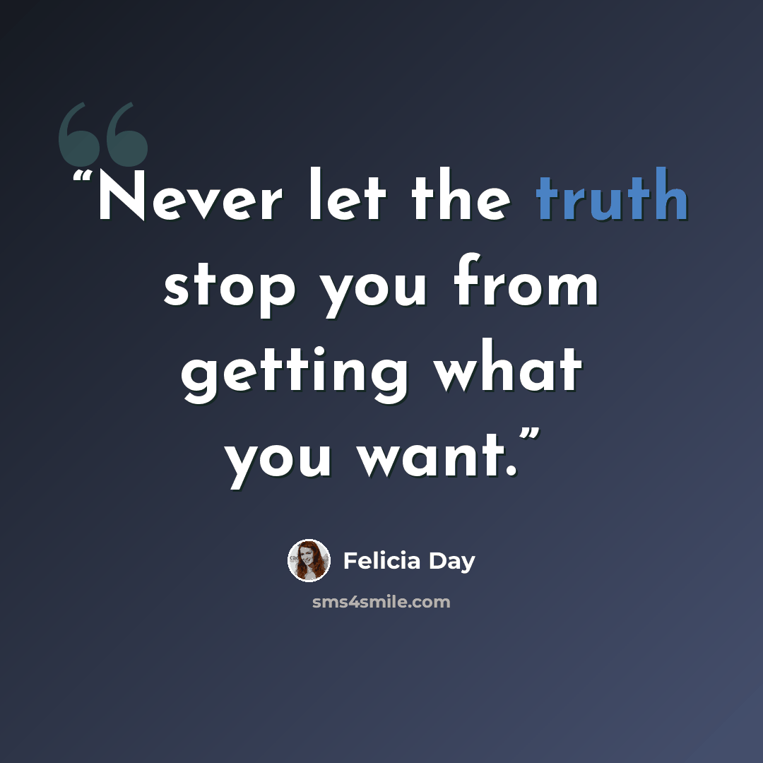 “Never let the truth stop you from getting what you want.” quote by Felicia Day