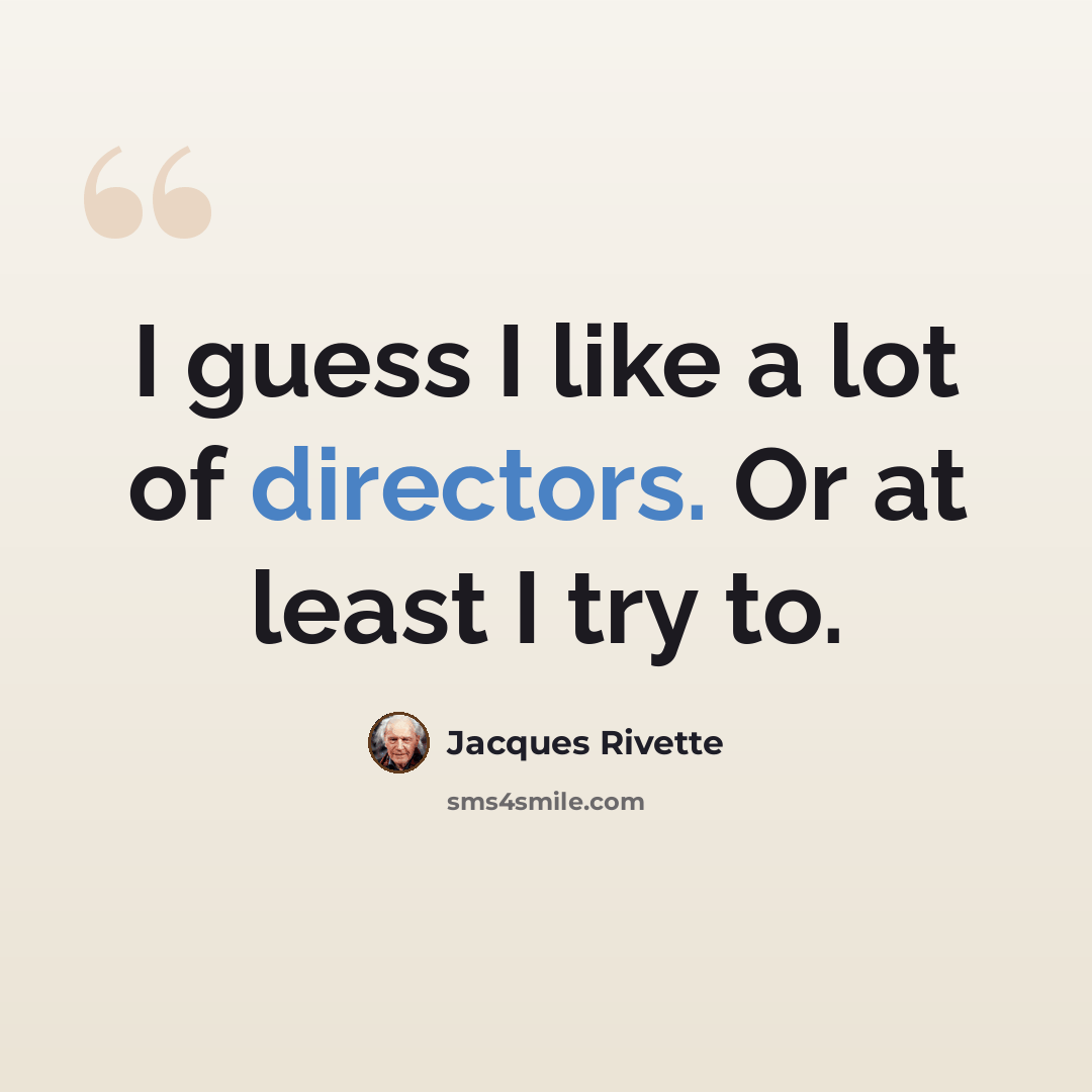 “I guess I like a lot of directors. Or at least I try to.” quote by Jacques Rivette