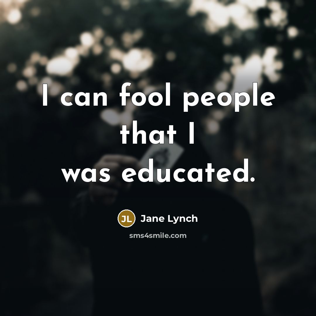 “I can fool people that I was educated.” quote by Jane Lynch