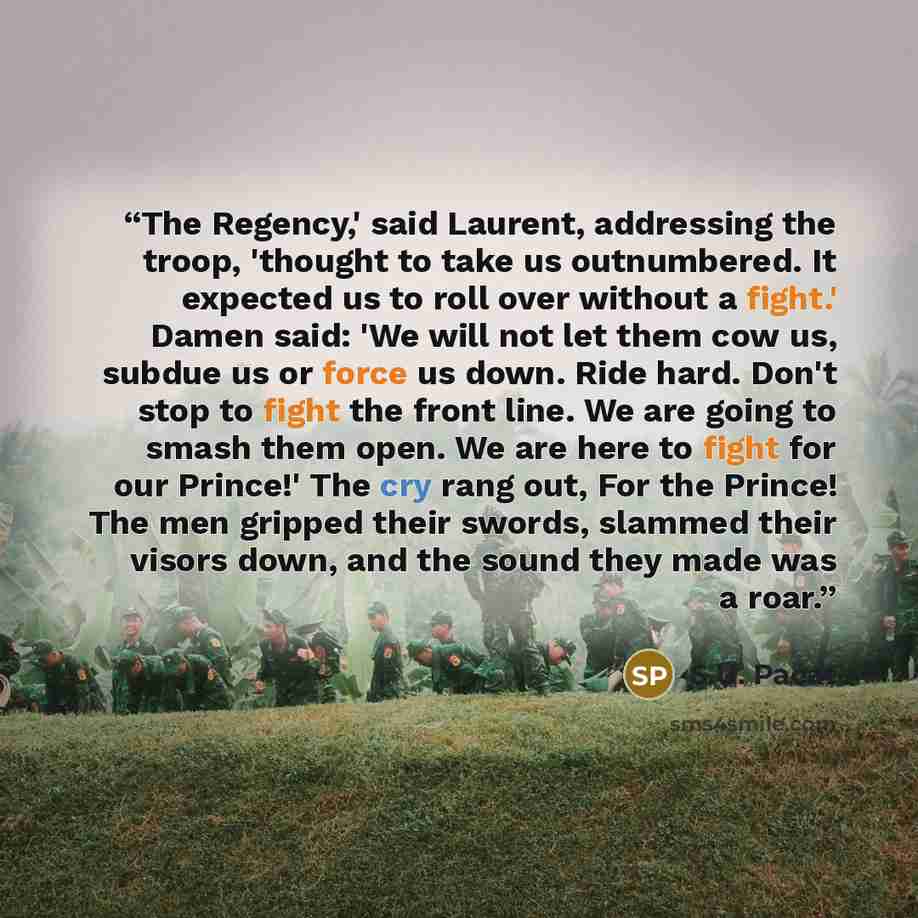 “The Regency,' said Laurent, addressing the troop, 'thought to take us outnumbered. It expected us to roll over without a fight.' Damen said: 'We will not let them cow us, subdue us or force us down. Ride hard. Don't stop to fight the front line. We are going to smash them open. We are here to…” quote by S.U. Pacat