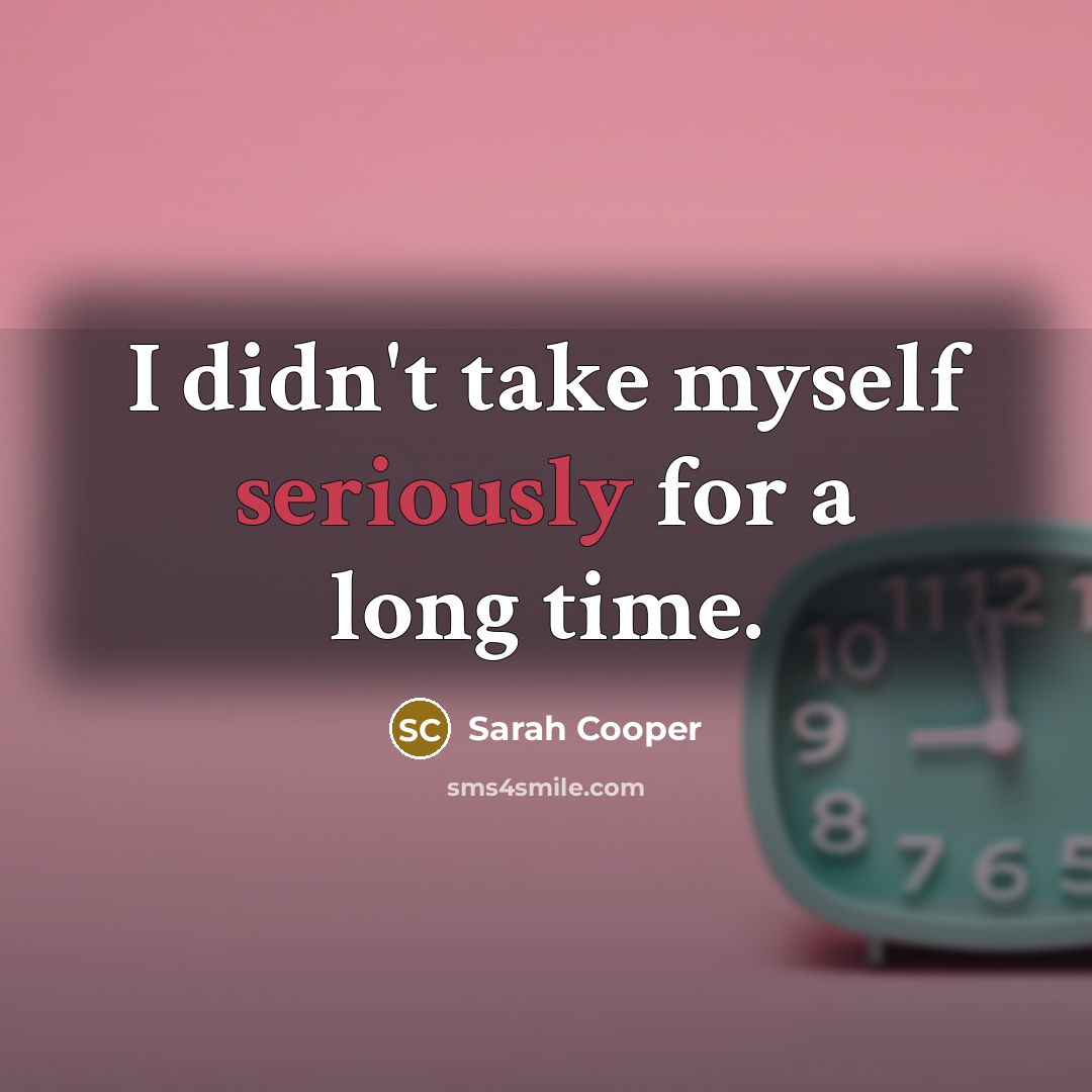 “I didn't take myself seriously for a long time.” quote by Sarah Cooper