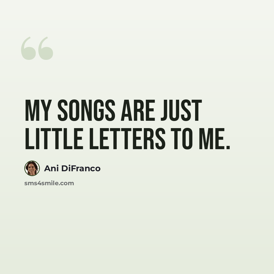 “My songs are just little letters to me.” quote by Ani DiFranco