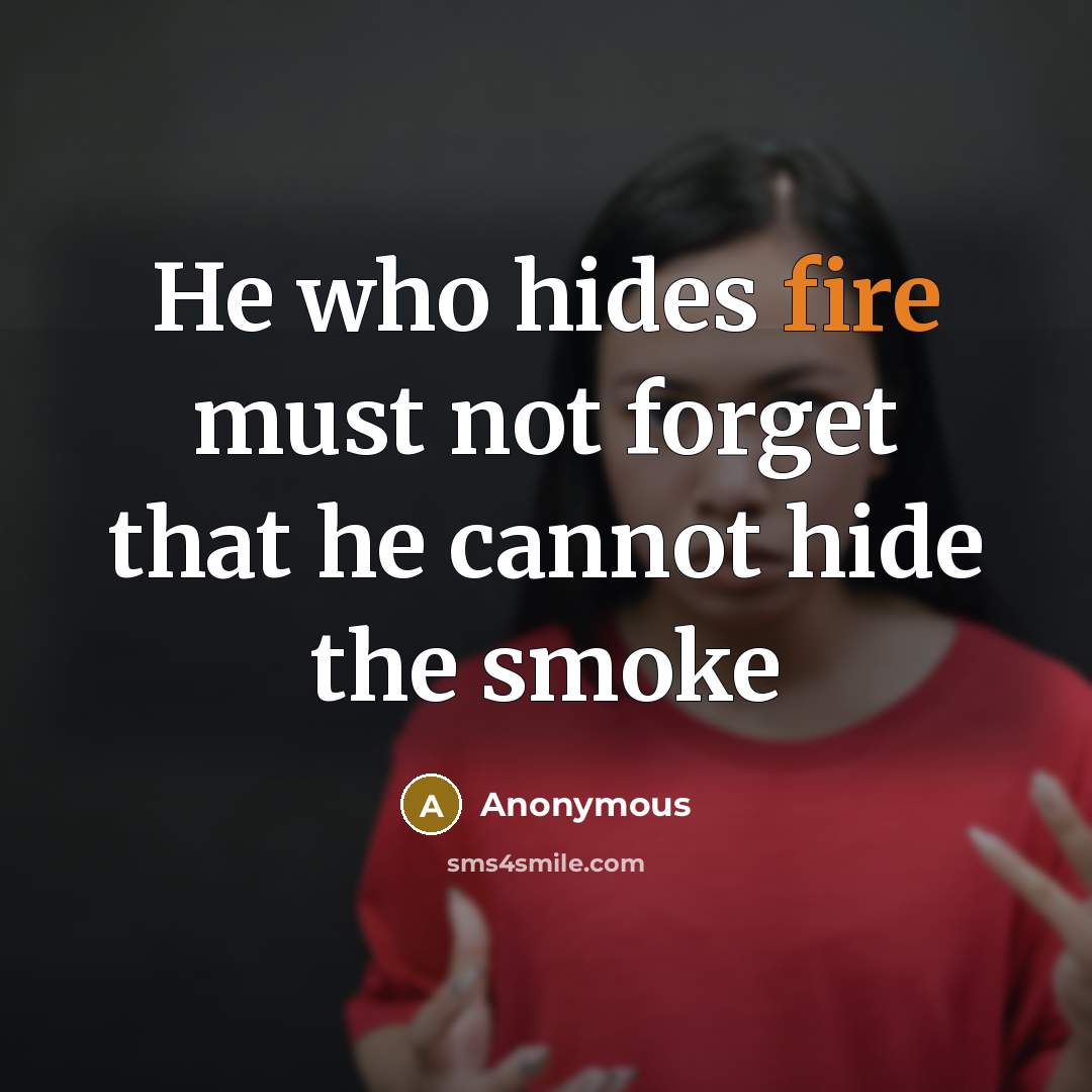 “He who hides fire must not forget that he cannot hide the smoke” quote by Anonymous