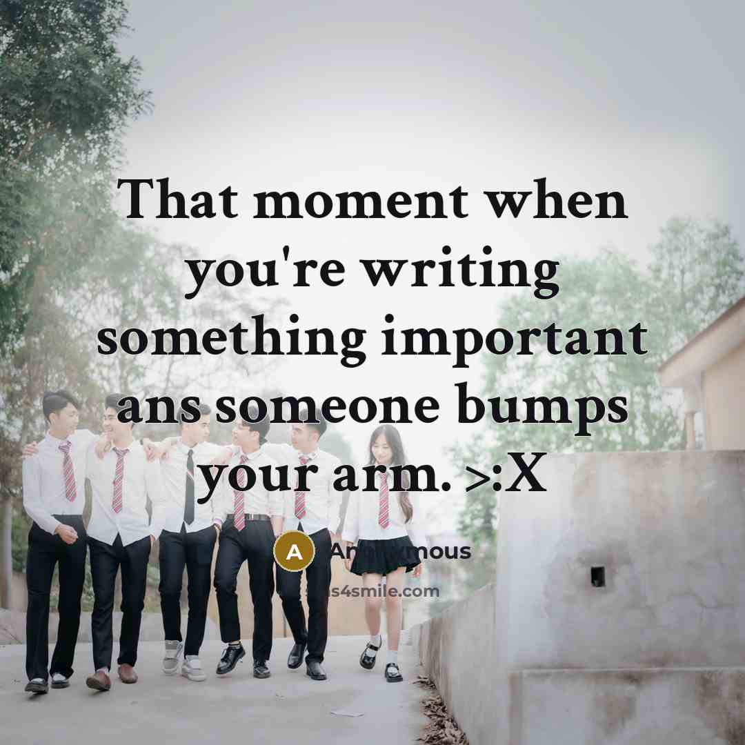 “That moment when you're writing something important ans someone bumps your arm. >:X” quote by Anonymous