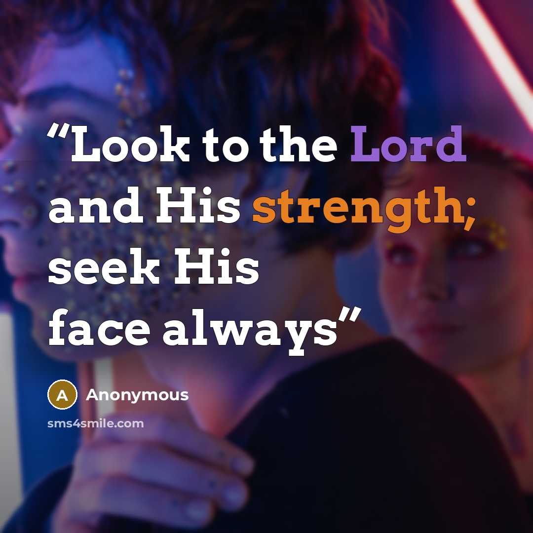 “Look to the Lord and His strength; seek His face always” quote by Anonymous