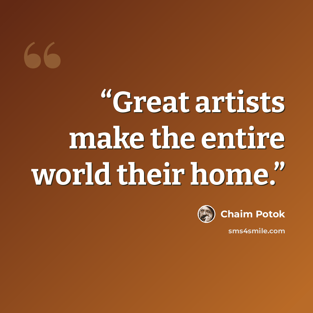 “Great artists make the entire world their home.” quote by Chaim Potok