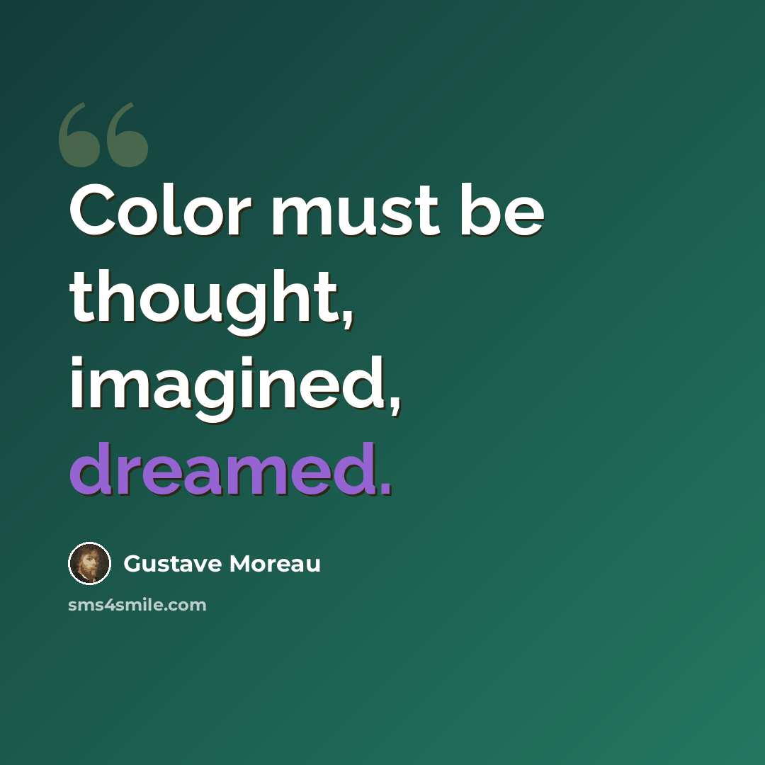 “Color must be thought, imagined, dreamed.” quote by Gustave Moreau
