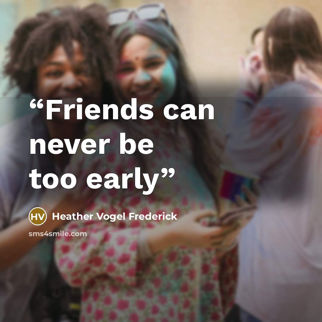 “Friends can never be too early” quote by Heather Vogel Frederick
