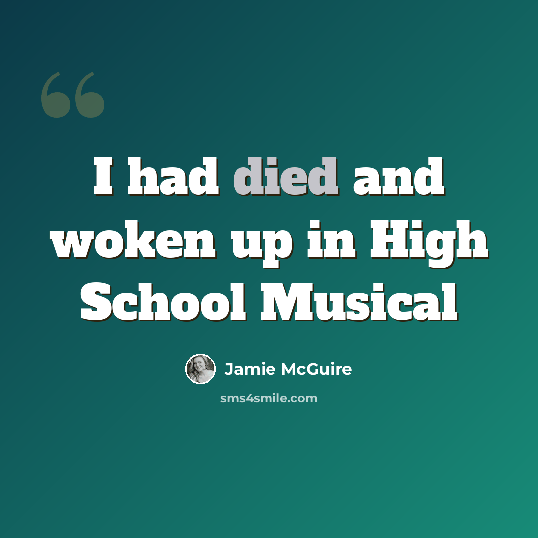 “I had died and woken up in High School Musical” quote by Jamie McGuire