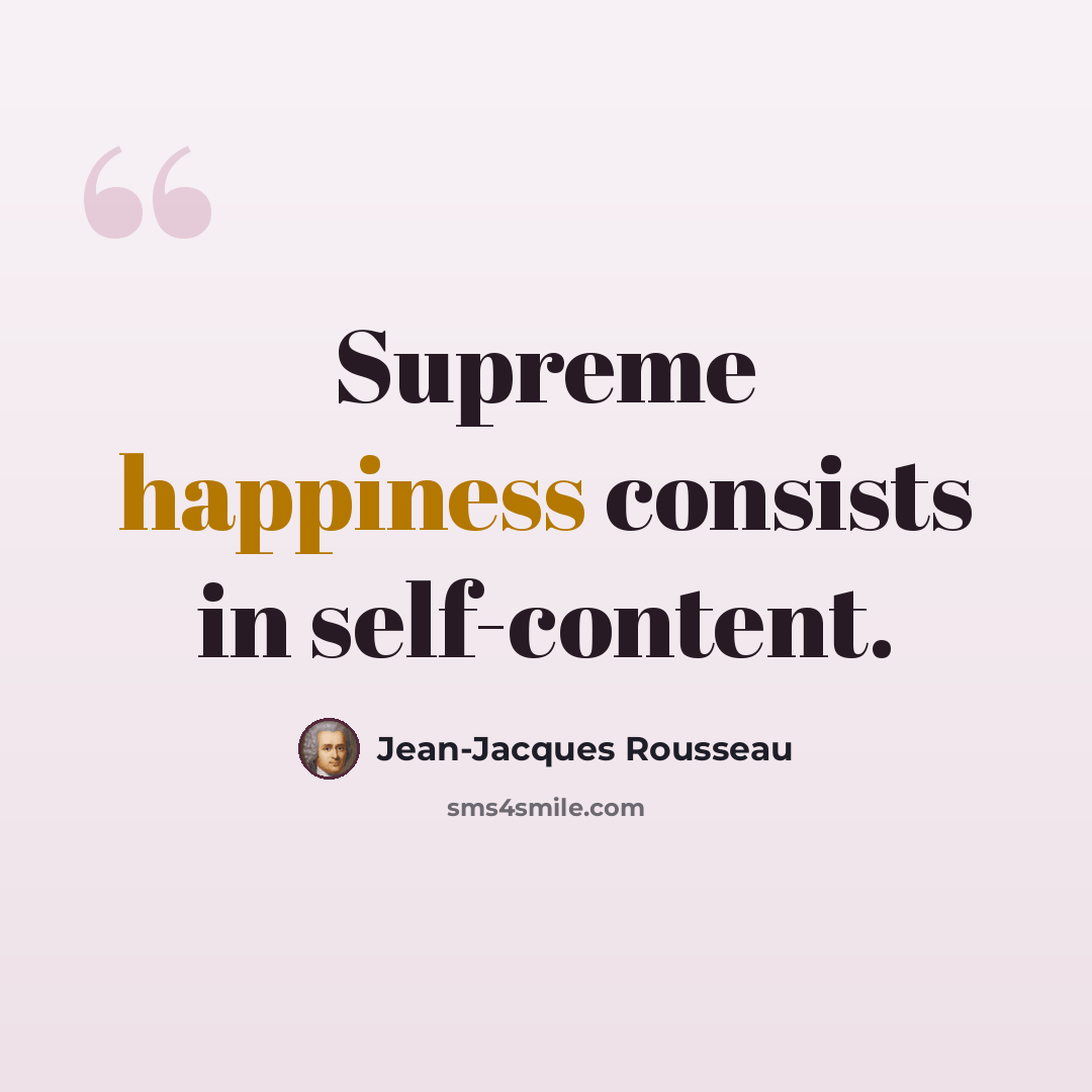 “Supreme happiness consists in self-content.” quote by Jean-Jacques Rousseau