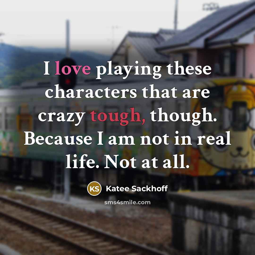 “I love playing these characters that are crazy tough, though. Because I am not in real life. Not at all.” quote by Katee Sackhoff