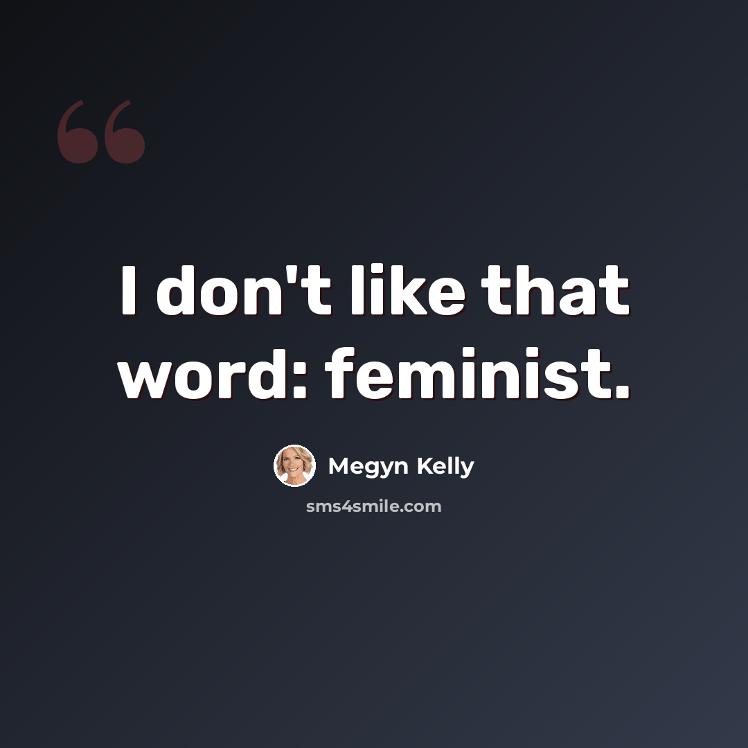 “I don't like that word: feminist.” quote by Megyn Kelly