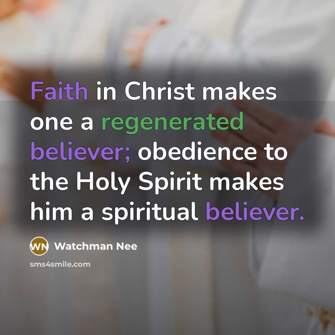 “Faith in Christ makes one a regenerated believer; obedience to the Holy Spirit makes him a spiritual believer.” quote by Watchman Nee